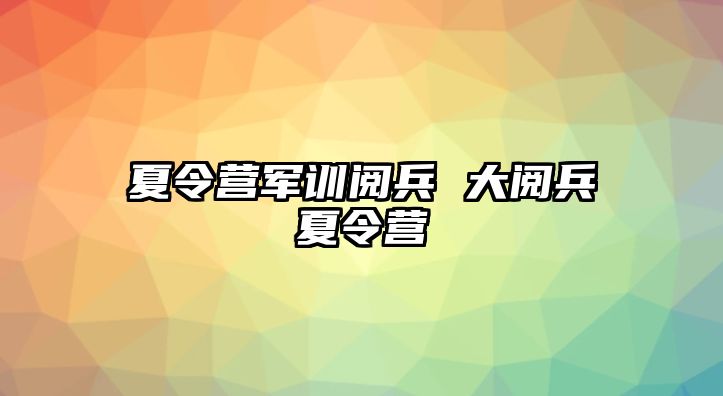 夏令营军训阅兵 大阅兵夏令营