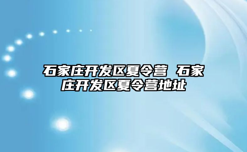 石家庄开发区夏令营 石家庄开发区夏令营地址