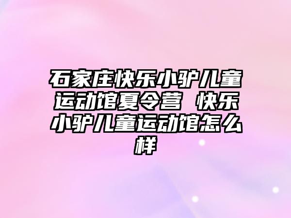 石家庄快乐小驴儿童运动馆夏令营 快乐小驴儿童运动馆怎么样