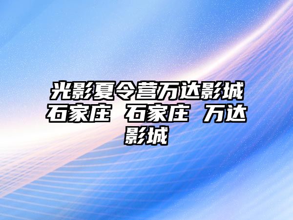 光影夏令营万达影城石家庄 石家庄 万达影城