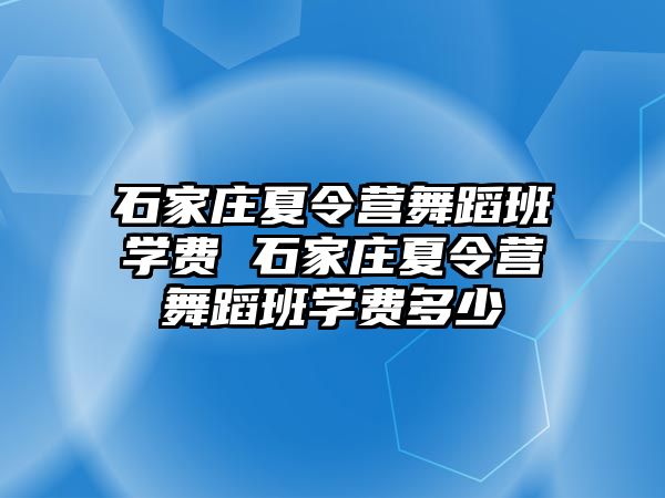 石家庄夏令营舞蹈班学费 石家庄夏令营舞蹈班学费多少