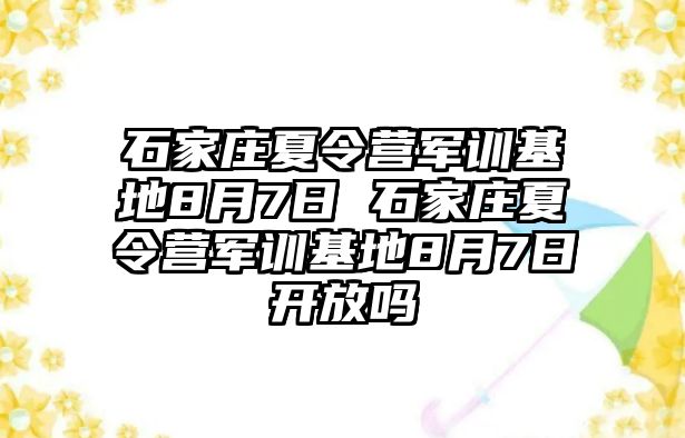 石家庄夏令营军训基地8月7日 石家庄夏令营军训基地8月7日开放吗