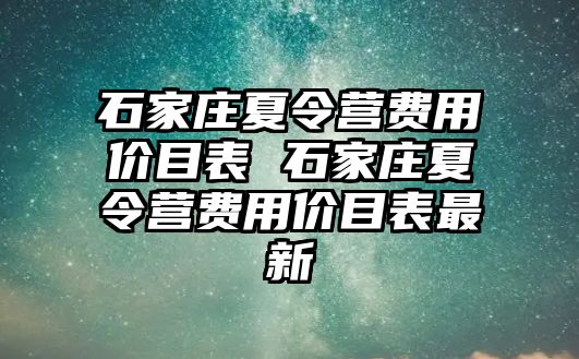 石家庄夏令营费用价目表 石家庄夏令营费用价目表最新