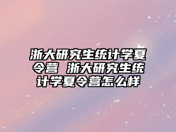 浙大研究生统计学夏令营 浙大研究生统计学夏令营怎么样