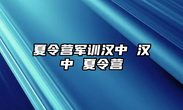 夏令营军训汉中 汉中 夏令营