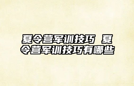 夏令营军训技巧 夏令营军训技巧有哪些