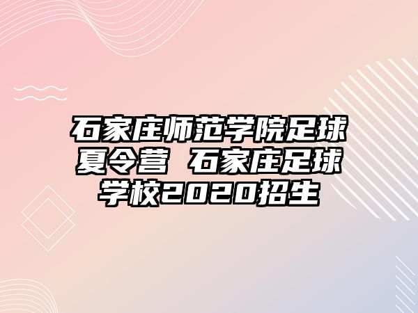 石家庄师范学院足球夏令营 石家庄足球学校2020招生