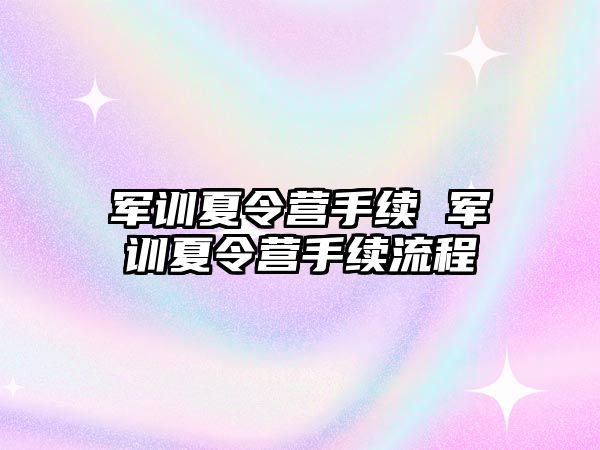 军训夏令营手续 军训夏令营手续流程