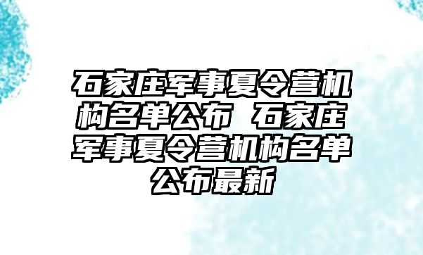 石家庄军事夏令营机构名单公布 石家庄军事夏令营机构名单公布最新