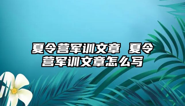 夏令营军训文章 夏令营军训文章怎么写