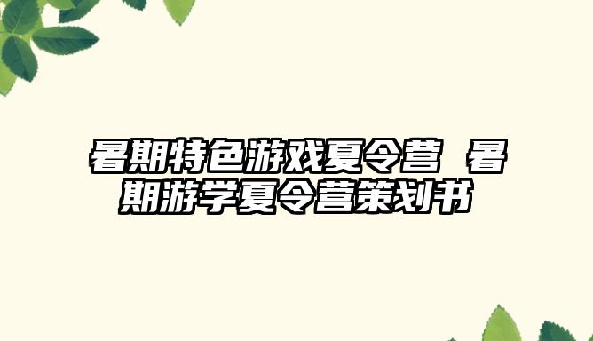 暑期特色游戏夏令营 暑期游学夏令营策划书