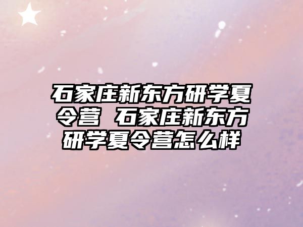 石家庄新东方研学夏令营 石家庄新东方研学夏令营怎么样