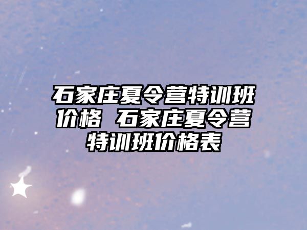 石家庄夏令营特训班价格 石家庄夏令营特训班价格表