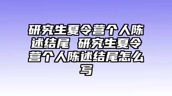 研究生夏令营个人陈述结尾 研究生夏令营个人陈述结尾怎么写