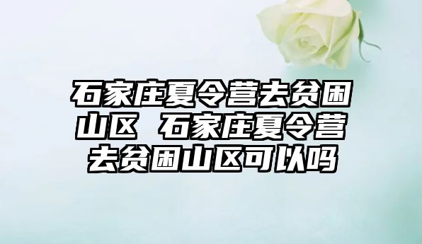 石家庄夏令营去贫困山区 石家庄夏令营去贫困山区可以吗