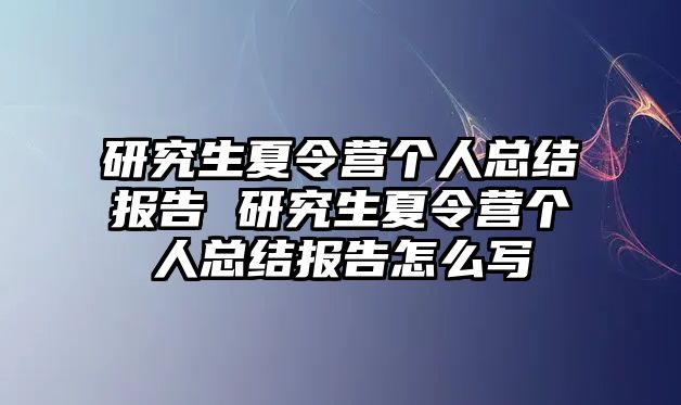 研究生夏令营个人总结报告 研究生夏令营个人总结报告怎么写