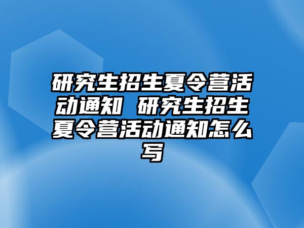 研究生招生夏令营活动通知 研究生招生夏令营活动通知怎么写