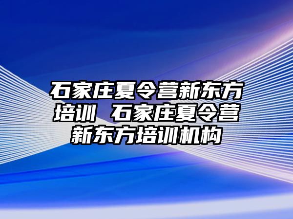 石家庄夏令营新东方培训 石家庄夏令营新东方培训机构