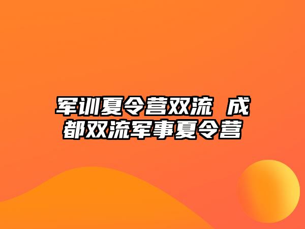 军训夏令营双流 成都双流军事夏令营