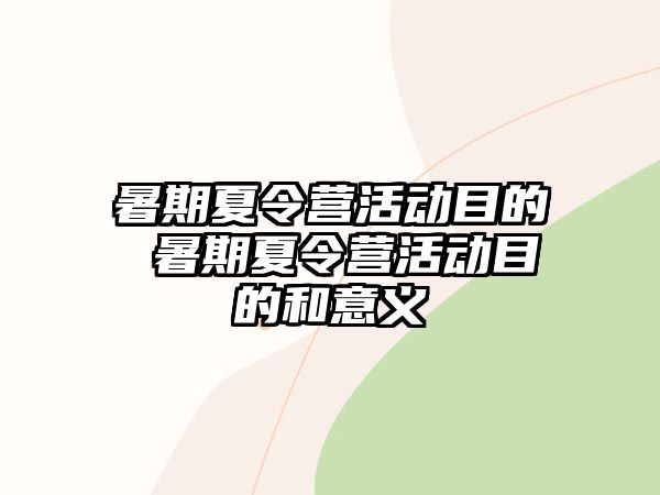 暑期夏令营活动目的 暑期夏令营活动目的和意义