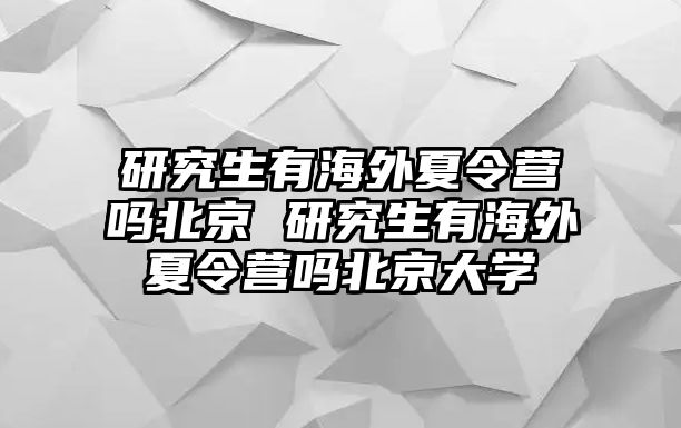 研究生有海外夏令营吗北京 研究生有海外夏令营吗北京大学