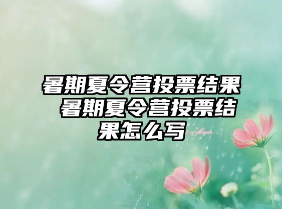 暑期夏令营投票结果 暑期夏令营投票结果怎么写