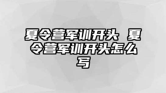 夏令营军训开头 夏令营军训开头怎么写