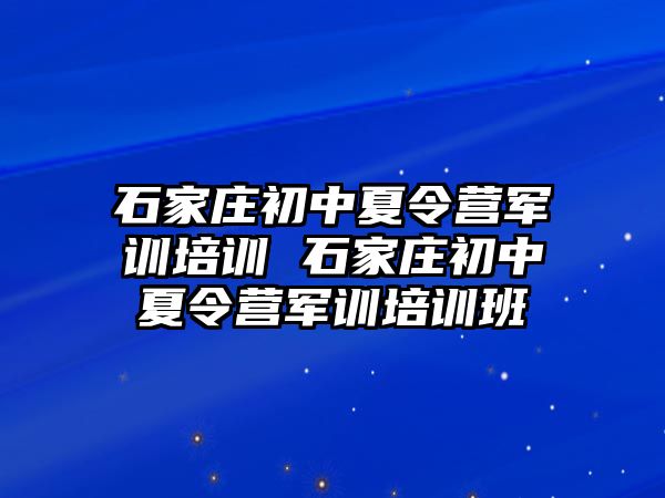 石家庄初中夏令营军训培训 石家庄初中夏令营军训培训班