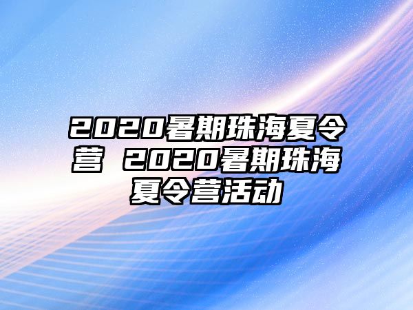 2020暑期珠海夏令营 2020暑期珠海夏令营活动