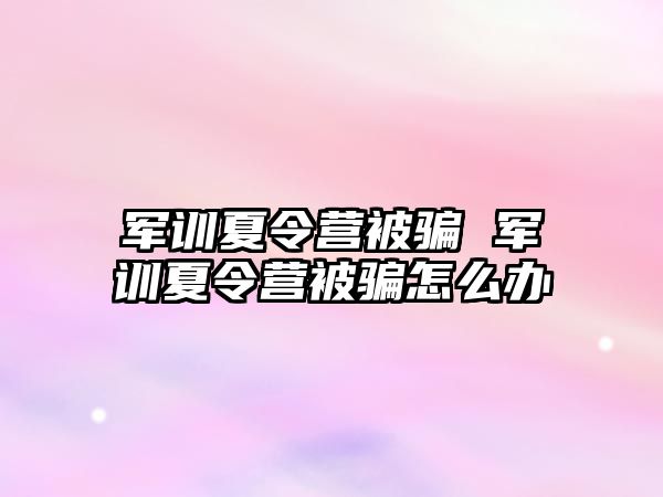 军训夏令营被骗 军训夏令营被骗怎么办