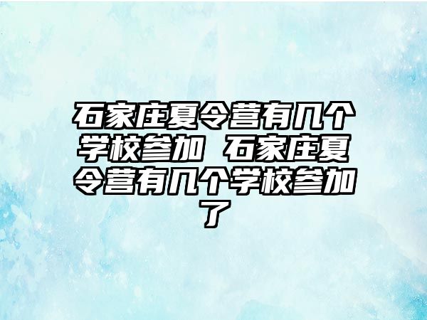 石家庄夏令营有几个学校参加 石家庄夏令营有几个学校参加了