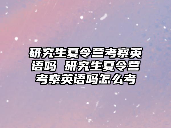 研究生夏令营考察英语吗 研究生夏令营考察英语吗怎么考