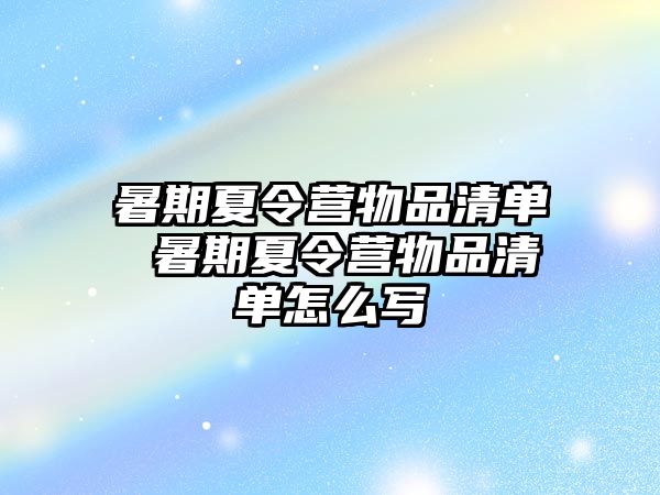 暑期夏令营物品清单 暑期夏令营物品清单怎么写