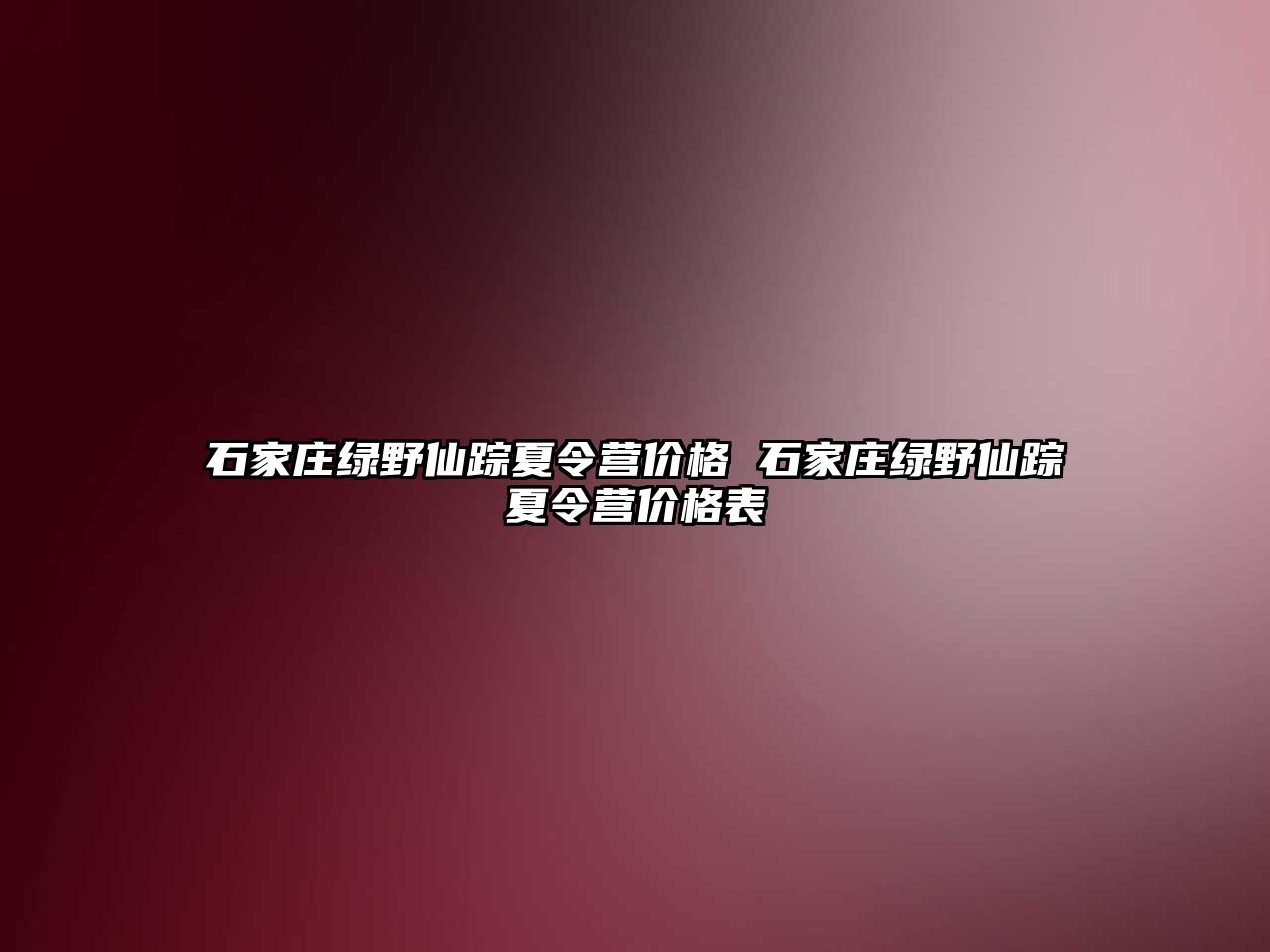 石家庄绿野仙踪夏令营价格 石家庄绿野仙踪夏令营价格表