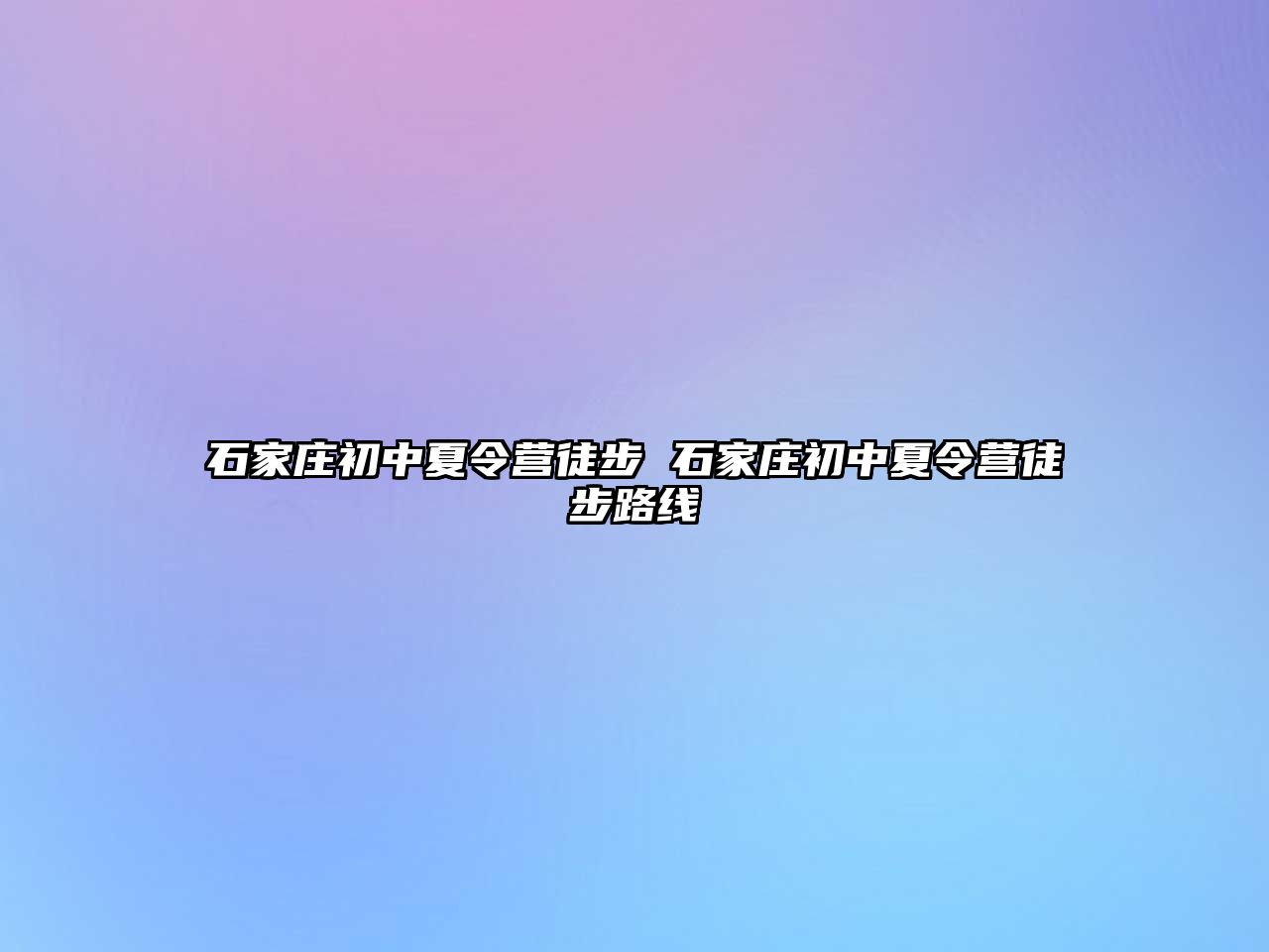 石家庄初中夏令营徒步 石家庄初中夏令营徒步路线