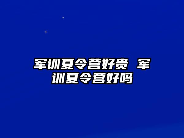 军训夏令营好贵 军训夏令营好吗