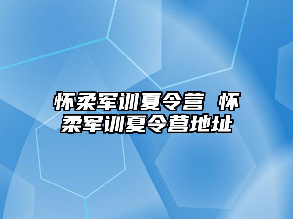 怀柔军训夏令营 怀柔军训夏令营地址