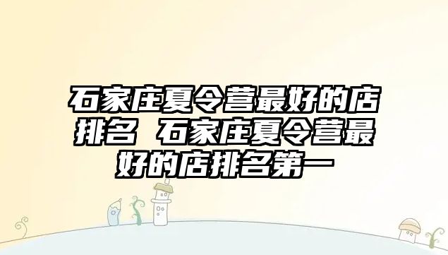 石家庄夏令营最好的店排名 石家庄夏令营最好的店排名第一