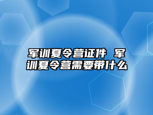 军训夏令营证件 军训夏令营需要带什么