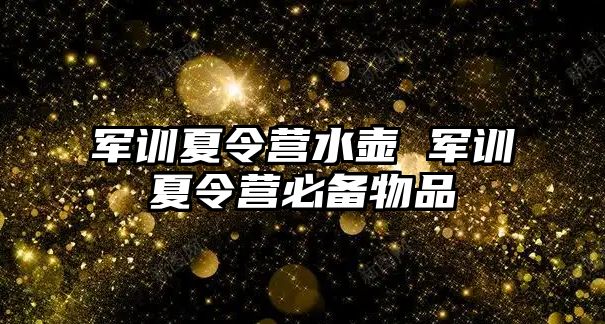 军训夏令营水壶 军训夏令营必备物品