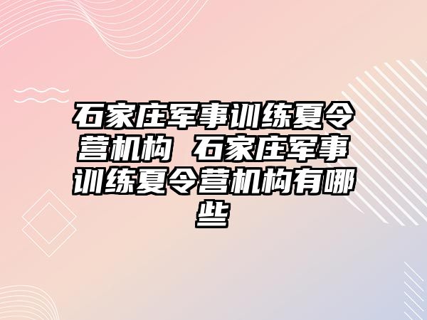 石家庄军事训练夏令营机构 石家庄军事训练夏令营机构有哪些