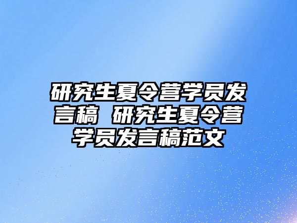 研究生夏令营学员发言稿 研究生夏令营学员发言稿范文