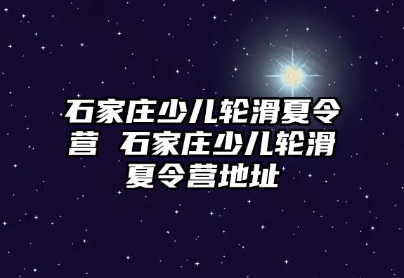 石家庄少儿轮滑夏令营 石家庄少儿轮滑夏令营地址