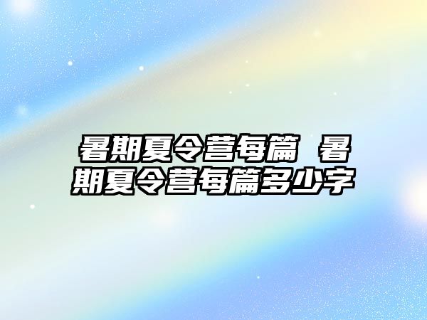 暑期夏令营每篇 暑期夏令营每篇多少字