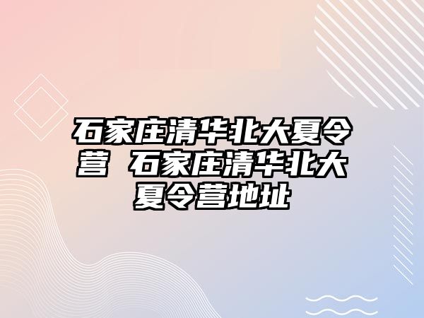 石家庄清华北大夏令营 石家庄清华北大夏令营地址