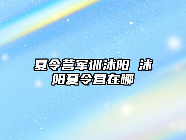 夏令营军训沭阳 沭阳夏令营在哪