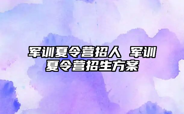 军训夏令营招人 军训夏令营招生方案