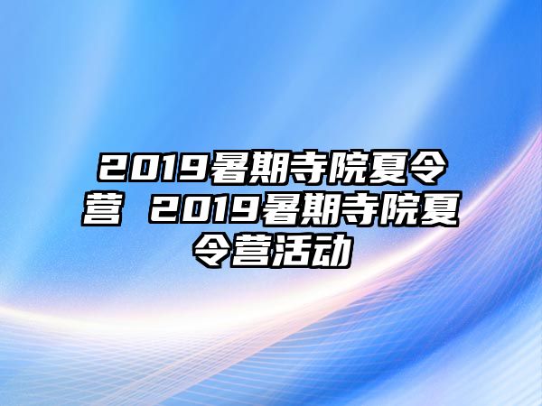 2019暑期寺院夏令营 2019暑期寺院夏令营活动