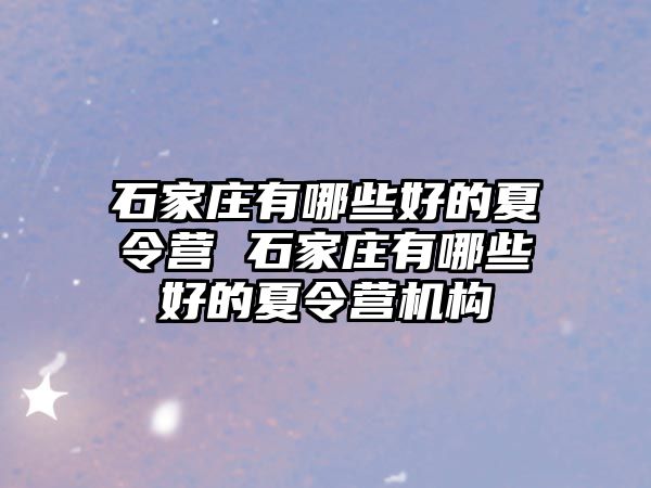 石家庄有哪些好的夏令营 石家庄有哪些好的夏令营机构