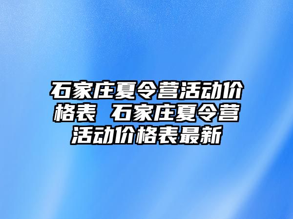 石家庄夏令营活动价格表 石家庄夏令营活动价格表最新